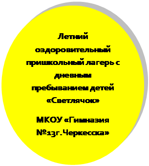 Овал: Летний оздоровительный пришкольный лагерь с дневным пребыванием детей  «Светлячок»  
МКОУ «Гимназия №13г.Черкесска»

