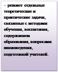 Надпись: -  решают отдельные теоретические и практические задачи, связанные с методами обучения, воспитания, со¬держанием образования, вопросами шко¬ловедения, подготовкой учителей. 