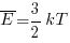 overline{E}={3/2}kT