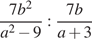  дробь: чис­ли­тель: 7b в квад­ра­те , зна­ме­на­тель: a в квад­ра­те минус 9 конец дроби : дробь: чис­ли­тель: 7b, зна­ме­на­тель: a плюс 3 конец дроби 