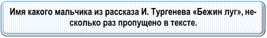 Имя какого мальчика из рассказа И. Тургенева «Бежин луг», несколько раз пропущено в тексте.

