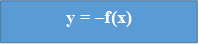 y = –f(x)