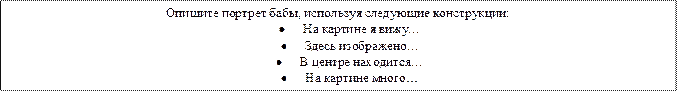 Опишите портрет бабы, используя следующие конструкции:
•	На картине я вижу…
•	Здесь изображено…
•	В центре находится…
•	На картине много…
