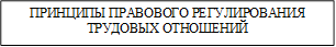 ПРИНЦИПЫ ПРАВОВОГО РЕГУЛИРОВАНИЯ ТРУДОВЫХ ОТНОШЕНИЙ