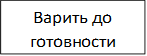 Варить до готовности