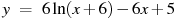 y~=~6ln (x+6)-6x+5