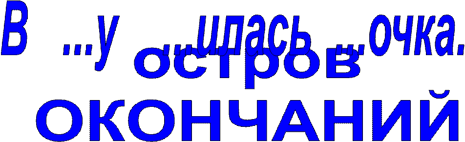 остров
ОКОНЧАНИЙ,В   ...у    ...илась  ...очка.