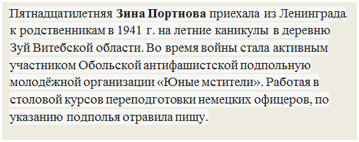 Надпись: Пятнадцатилетняя Зина Портнова приехала из Ленинграда к родственникам в 1941 г. на летние каникулы в деревню Зуй Витебской области. Во время войны стала активным участником Обольской антифашистской подпольную молодёжной организации «Юные мстители». Работая в столовой курсов переподготовки немецких офицеров, по указанию подполья отравила пищу.