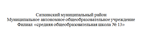 Надпись: Саткинский муниципальный район
Муниципальное автономное общеобразовательное учреждение
Филиал «средняя общеобразовательная школа № 13»

