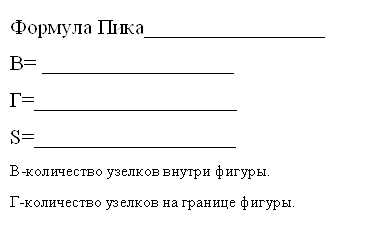 Формула Пика_________________
В= __________________
Г=___________________
S=___________________
В-количество узелков внутри фигуры.
Г-количество узелков на границе фигуры.
