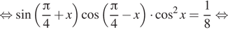  равносильно синус левая круглая скобка дробь: числитель: Пи , знаменатель: 4 конец дроби плюс x правая круглая скобка косинус левая круглая скобка дробь: числитель: Пи , знаменатель: 4 конец дроби минус x правая круглая скобка умножить на косинус в квадрате x= дробь: числитель: 1, знаменатель: 8 конец дроби равносильно 