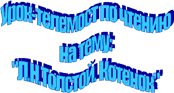 Урок-телемост по чтению
на тему:
"Л.Н.Толстой. Котенок"
