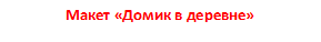 Макет «Домик в деревне»