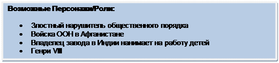 Скругленный прямоугольник: Возможные Персонажи/Роли:
•	Злостный нарушитель общественного порядка
•	Войска ООН в Афганистане
•	Владелец завода в Индии нанимает на работу детей
•	Генри VIII
