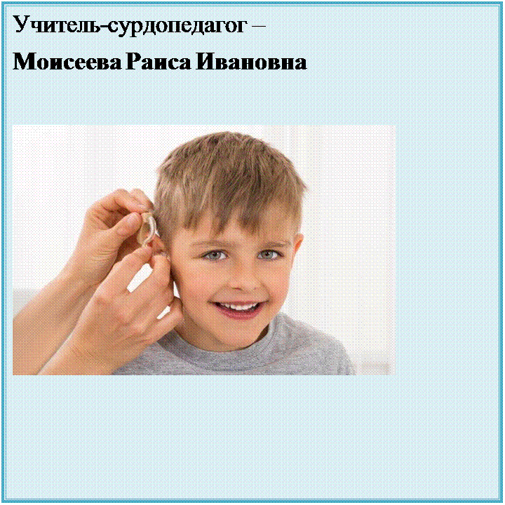 Надпись: Учитель-сурдопедагог – 
Моисеева Раиса Ивановна

 
