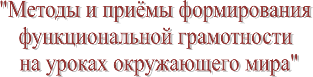 "Методы и приёмы формирования 
функциональной грамотности 
на уроках окружающего мира"