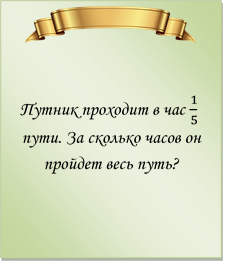  

Путник проходит в час 1/5   пути. За сколько часов он пройдет весь путь?
