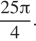  дробь: числитель: 25 Пи , знаменатель: 4 конец дроби . 