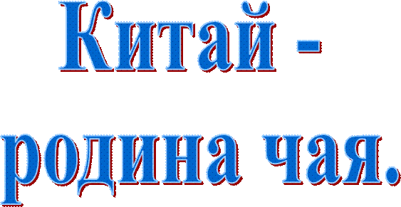 Китай - 
родина чая.