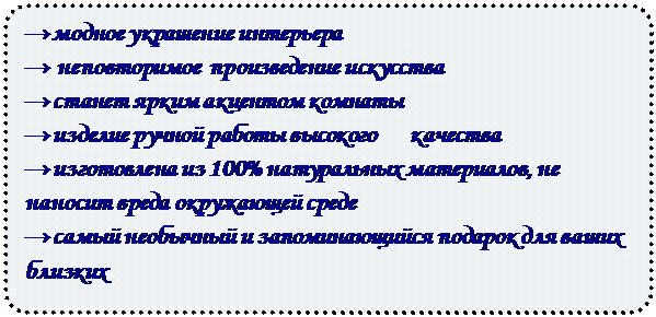 Скругленный прямоугольник: →модное украшение интерьера 
→ неповторимое  произведение искусства
→станет ярким акцентом комнаты
→изделие ручной работы высокого      качества
→изготовлена из 100% натуральных материалов, не наносит вреда окружающей среде
→самый необычный и запоминающийся подарок для ваших близких

