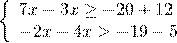 \[\left\{ \begin{array}{l} 7x - 3x \ge - 20 + 12\\ - 2x - 4x > - 19 - 5 \end{array} \right.\]