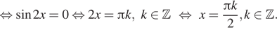  равносильно синус 2x=0 равносильно 2x= Пи k, k принадлежит Z равносильно x= дробь: числитель: Пи k, знаменатель: 2 конец дроби , k принадлежит Z . 