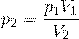 \[p_2=\frac{ p_1V_1}{ V_2}\]