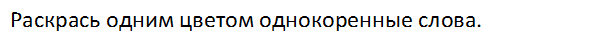 Раскрась одним цветом однокоренные слова.