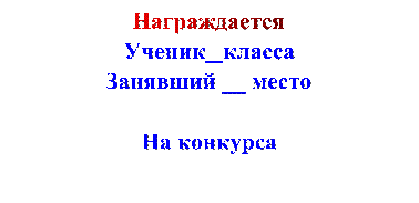 Награждается
Ученик   класса
Занявший __ место

На конкурса 

