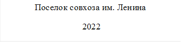 Поселок совхоза им. Ленина
 2022

