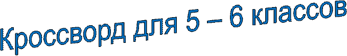 Кроссворд для 5 – 6 классов