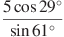 \frac{5\cos 29{}^\circ }{\sin 61{}^\circ }