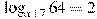 \log_{x +7} 64=2