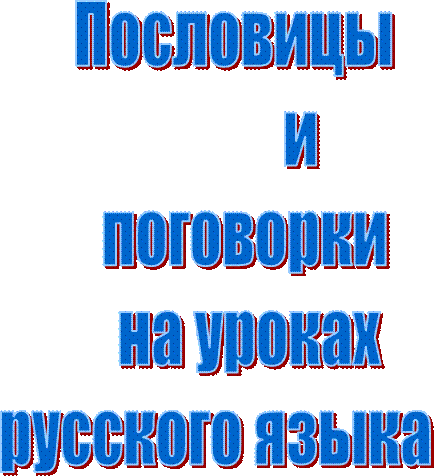    Пословицы
               и
     поговорки
      на уроках
русского языка
