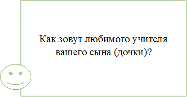 Как зовут любимого учителя вашего сына (дочки)?