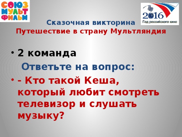 Сказочная викторина  Путешествие в страну Мультляндия 2 команда  Ответьте на вопрос: