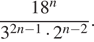  дробь: числитель: 18 в степени левая круглая скобка n правая круглая скобка , знаменатель: 3 в степени левая круглая скобка 2n минус 1 правая круглая скобка умножить на 2 в степени левая круглая скобка n минус 2 правая круглая скобка конец дроби . 