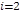 𝑖=2