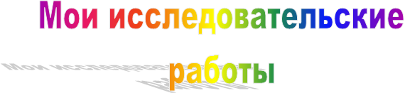 Мои исследовательские
работы