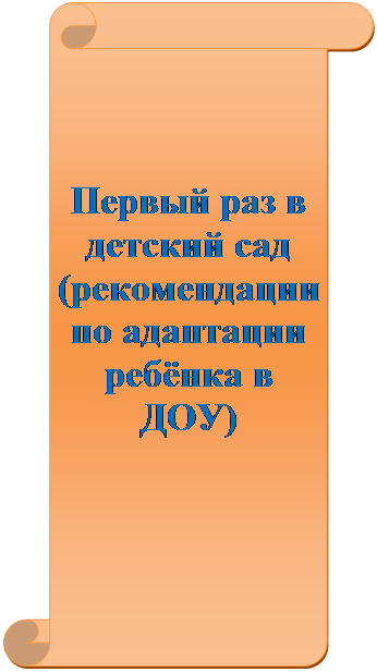 Вертикальный свиток: Первый раз в детский сад (рекомендации по адаптации ребёнка в ДОУ)

