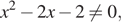 x в квадрате минус 2x минус 2 не равно 0,