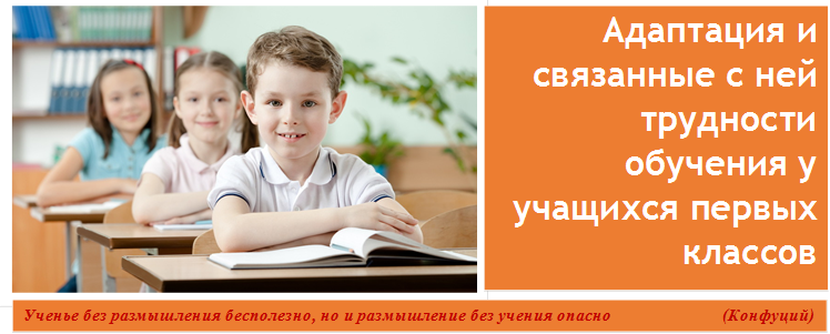  ,Адаптация и связанные с ней трудности обучения у учащихся первых классов,Ученье без размышления бесполезно, но и размышление без учения опасно                         (Конфуций)