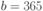 b=365