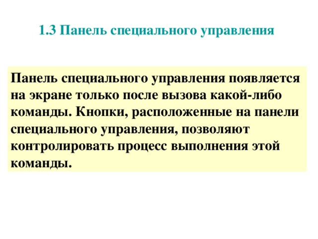 1.3 Панель специального управления 1.3 Панель специального управления Панель специального управления появляется на экране только после вызова какой-либо команды. Кнопки, расположенные на панели специального управления, позволяют контролировать процесс выполнения этой команды. 