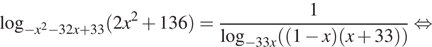  логарифм по основанию левая круглая скобка минус x в квадрате минус 32x плюс 33 правая круглая скобка левая круглая скобка 2x в квадрате плюс 136 правая круглая скобка = дробь: числитель: 1, знаменатель: логарифм по основанию левая круглая скобка минус 33x правая круглая скобка левая круглая скобка левая круглая скобка 1 минус x правая круглая скобка левая круглая скобка x плюс 33 правая круглая скобка правая круглая скобка конец дроби равносильно 