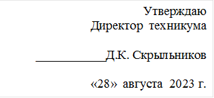 Утверждаю
Директор  техникума

___________Д.К. Скрыльников 

«28»  августа  2023 г.

