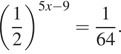  левая круглая скобка дробь: числитель: 1, знаменатель: 2 конец дроби правая круглая скобка в степени левая круглая скобка 5x минус 9 правая круглая скобка = дробь: числитель: 1, знаменатель: 64 конец дроби . 