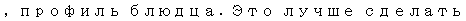 Text Box: , профиль блюдца. Это лучше сделать 