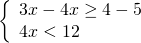 \[\left\{ \begin{array}{l} 3x - 4x \ge 4 - 5\\ 4x < 12 \end{array} \right.\]