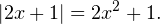 [ |2x+1|=2x^2+1. ]